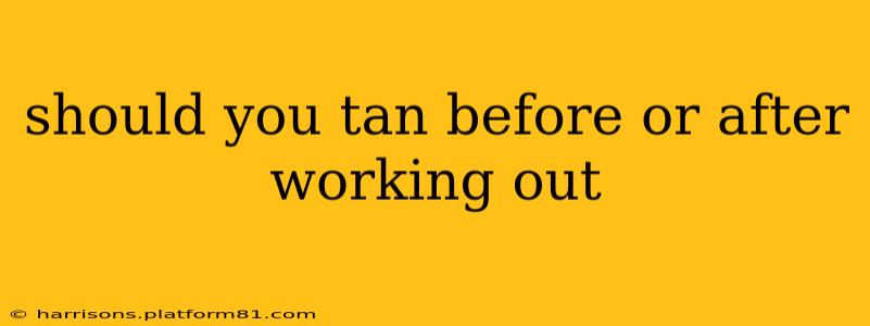 should you tan before or after working out
