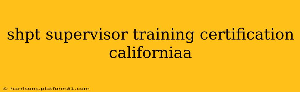 shpt supervisor training certification californiaa