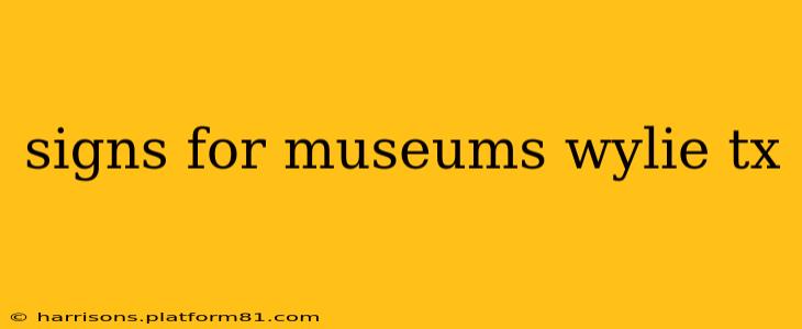 signs for museums wylie tx