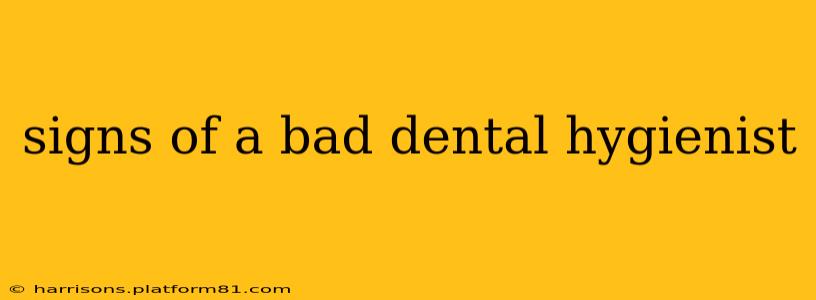 signs of a bad dental hygienist