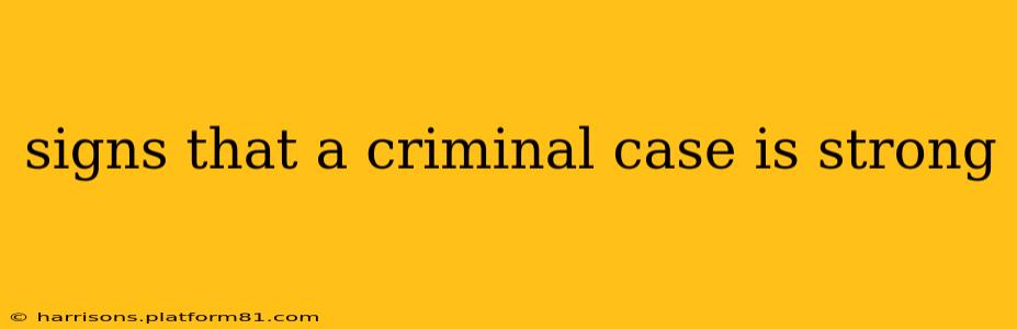 signs that a criminal case is strong