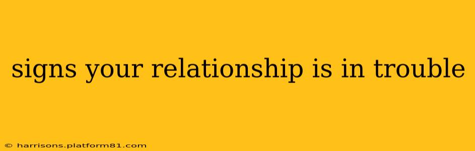 signs your relationship is in trouble