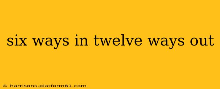 six ways in twelve ways out