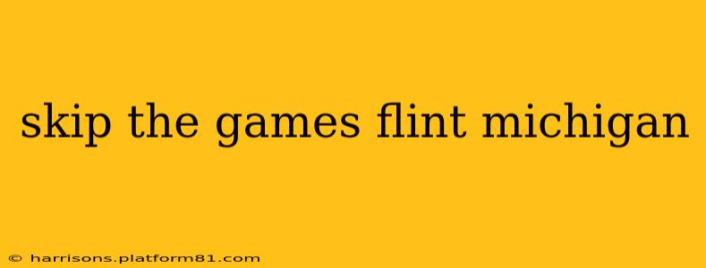 skip the games flint michigan