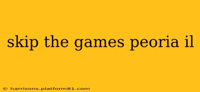skip the games peoria il