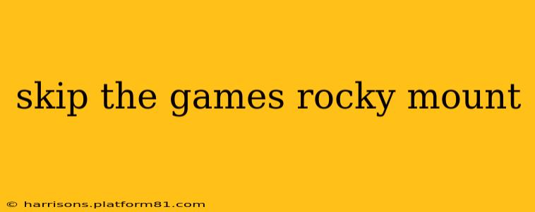 skip the games rocky mount