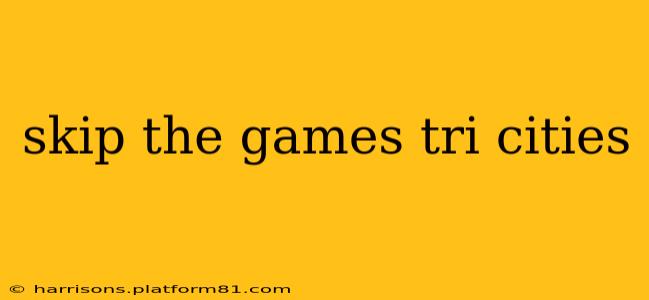 skip the games tri cities