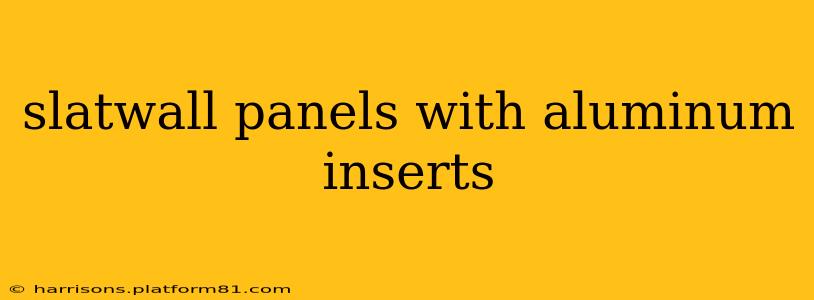 slatwall panels with aluminum inserts