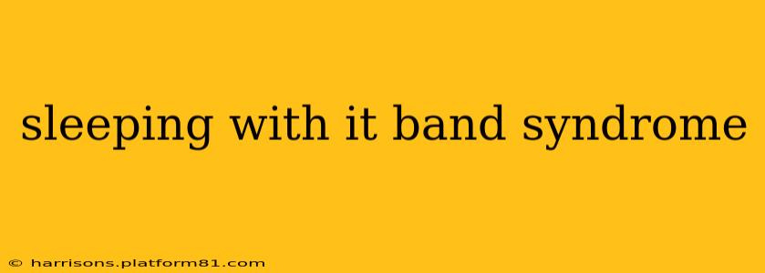 sleeping with it band syndrome