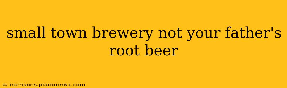 small town brewery not your father's root beer