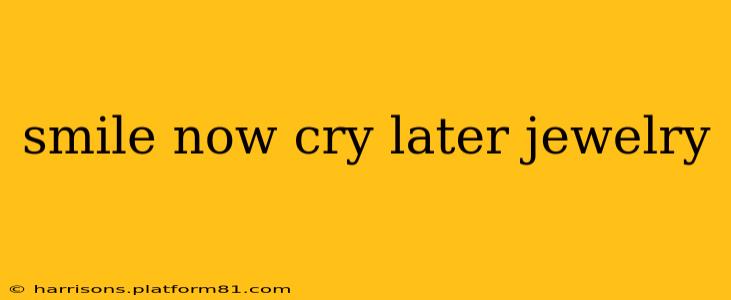 smile now cry later jewelry