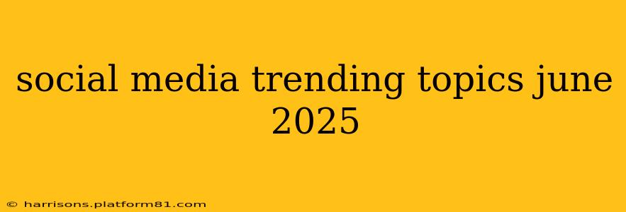 social media trending topics june 2025