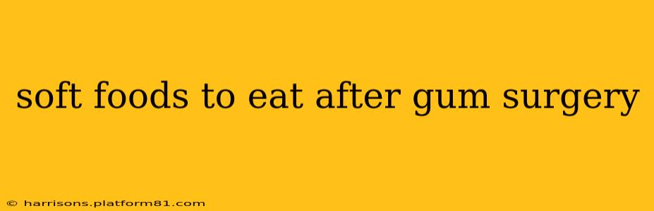 soft foods to eat after gum surgery
