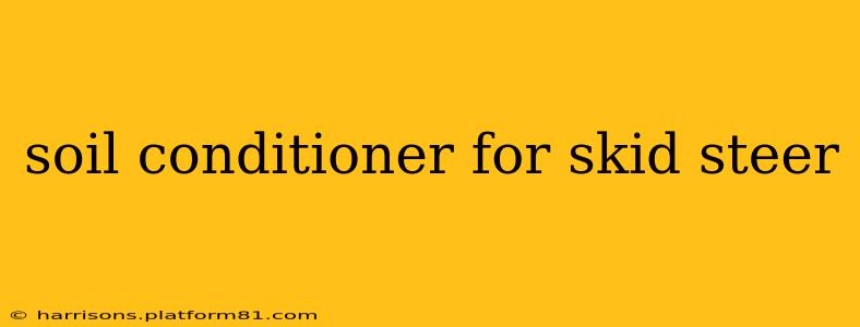 soil conditioner for skid steer