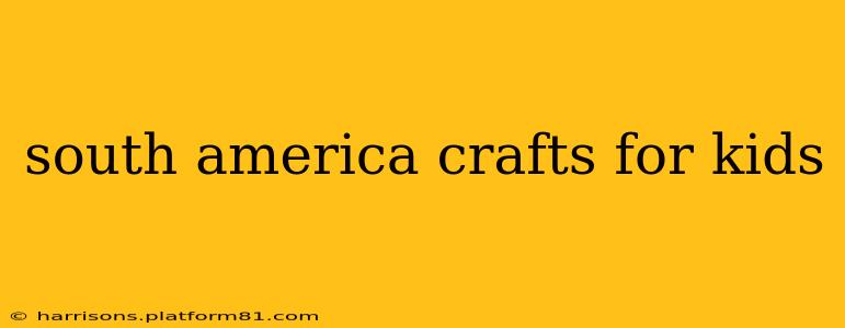 south america crafts for kids