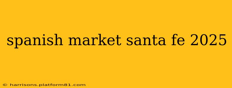 spanish market santa fe 2025