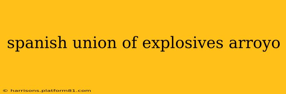 spanish union of explosives arroyo