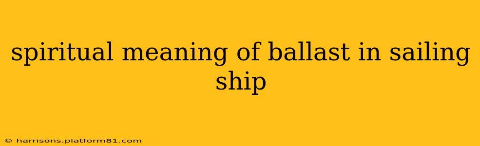 spiritual meaning of ballast in sailing ship