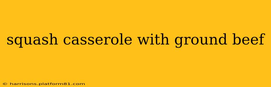squash casserole with ground beef