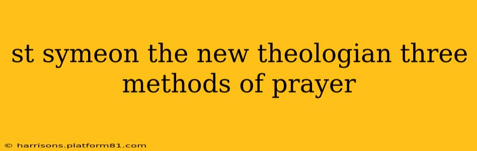 st symeon the new theologian three methods of prayer