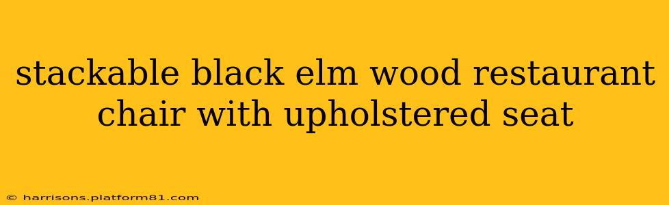 stackable black elm wood restaurant chair with upholstered seat