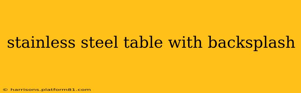 stainless steel table with backsplash