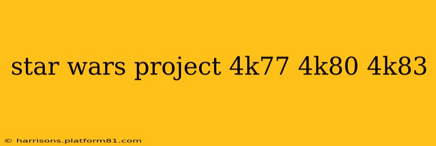 star wars project 4k77 4k80 4k83