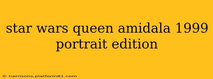 star wars queen amidala 1999 portrait edition