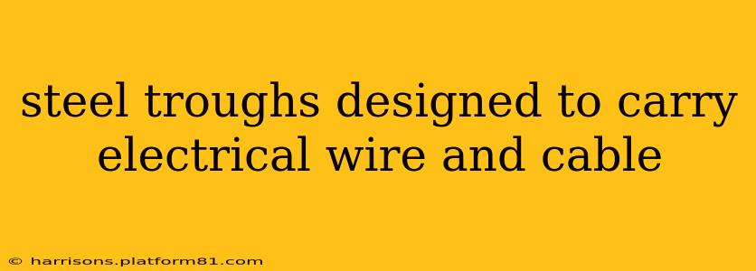 steel troughs designed to carry electrical wire and cable