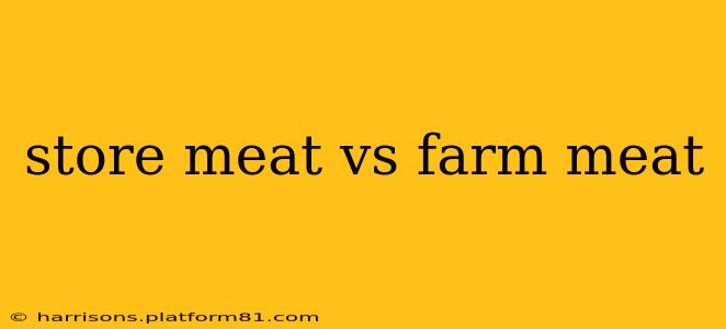 store meat vs farm meat