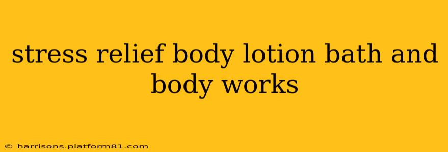 stress relief body lotion bath and body works