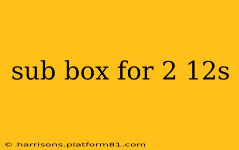 sub box for 2 12s