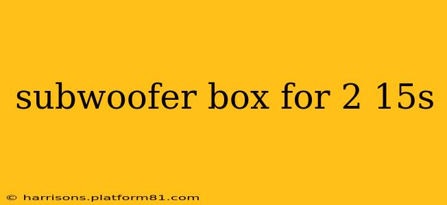 subwoofer box for 2 15s