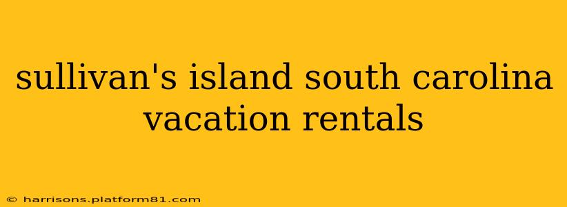 sullivan's island south carolina vacation rentals