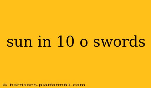 sun in 10 o swords