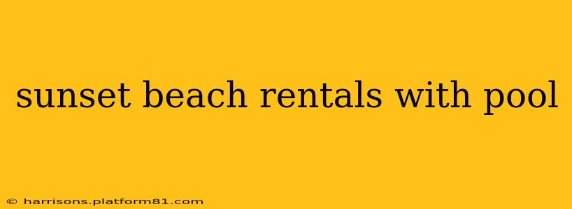 sunset beach rentals with pool