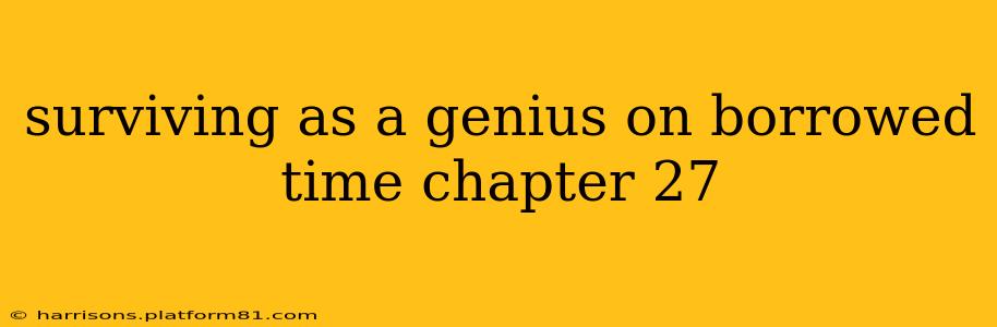 surviving as a genius on borrowed time chapter 27