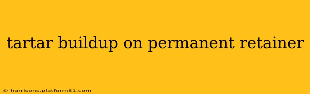 tartar buildup on permanent retainer