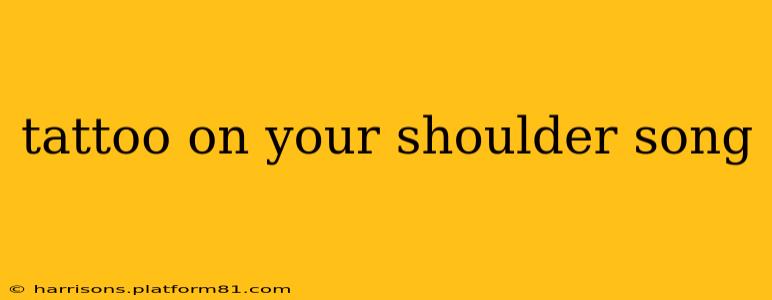 tattoo on your shoulder song
