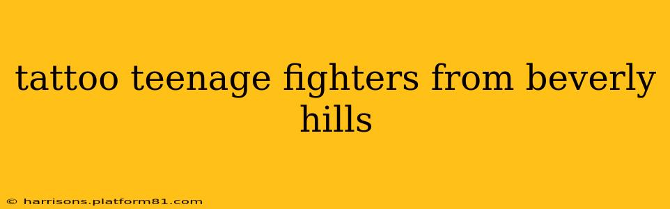 tattoo teenage fighters from beverly hills