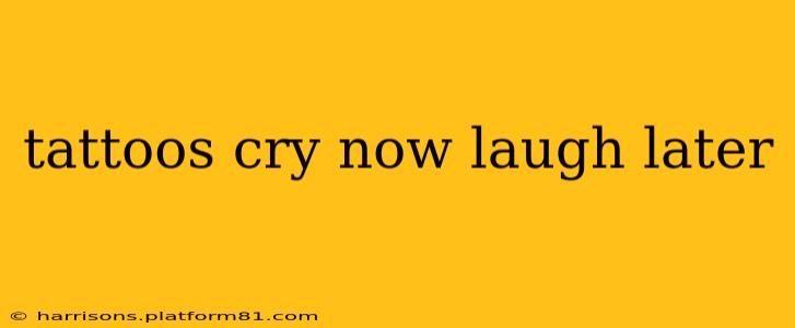 tattoos cry now laugh later