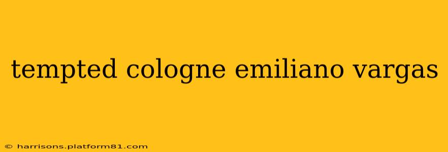 tempted cologne emiliano vargas