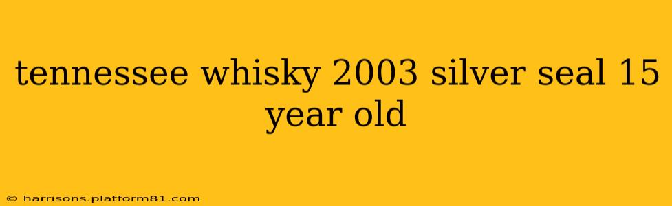 tennessee whisky 2003 silver seal 15 year old