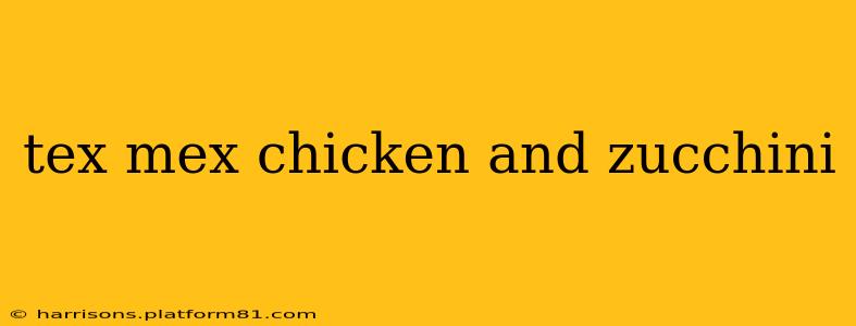 tex mex chicken and zucchini