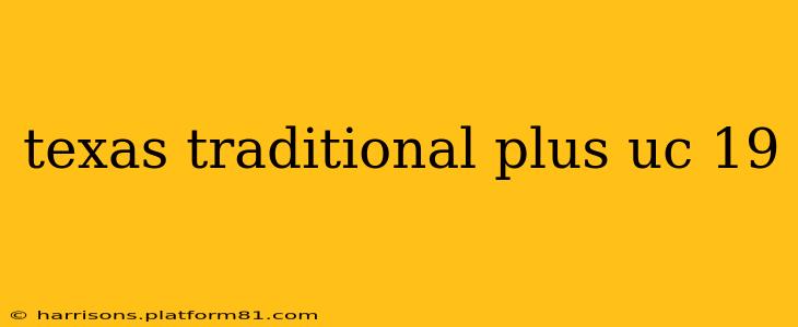 texas traditional plus uc 19