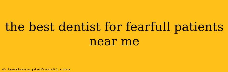 the best dentist for fearfull patients near me