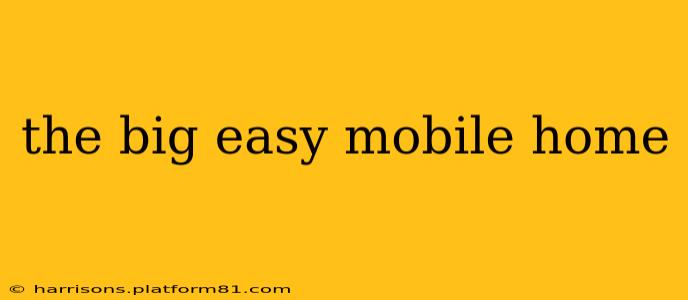 the big easy mobile home