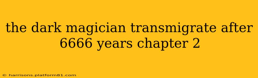 the dark magician transmigrate after 6666 years chapter 2