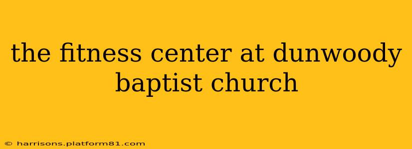 the fitness center at dunwoody baptist church