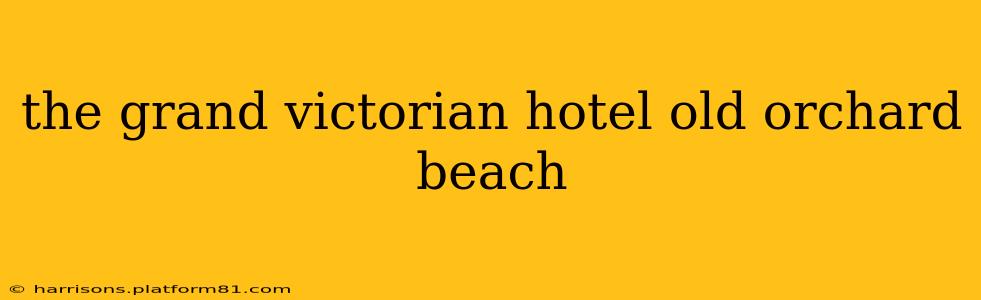 the grand victorian hotel old orchard beach